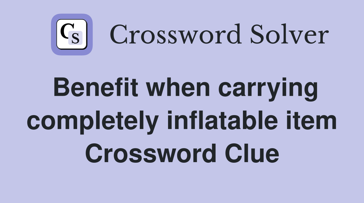 Benefit when carrying completely inflatable item Crossword Clue