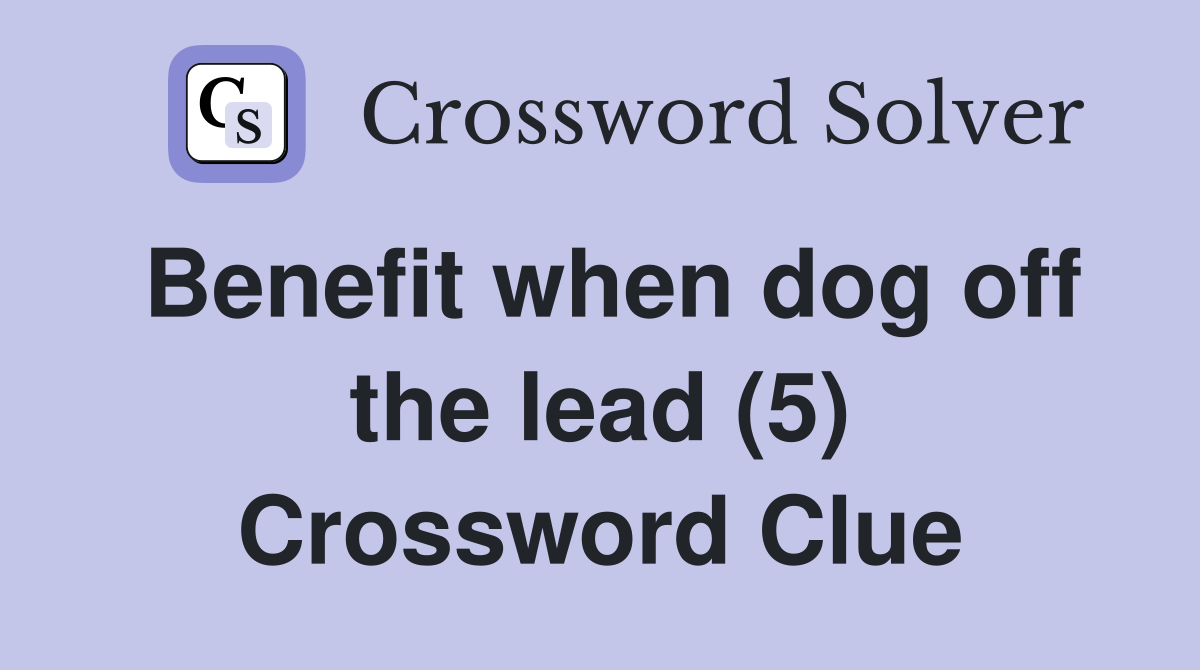 Benefit when dog off the lead (5) Crossword Clue