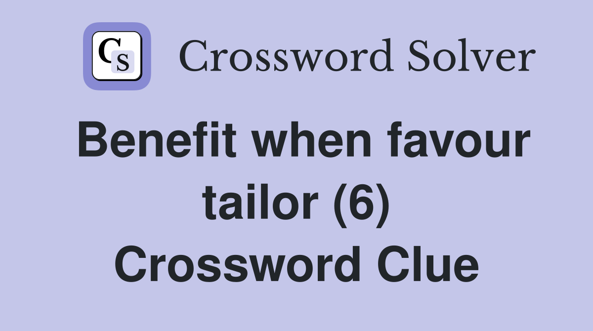 Benefit when favour tailor (6) Crossword Clue