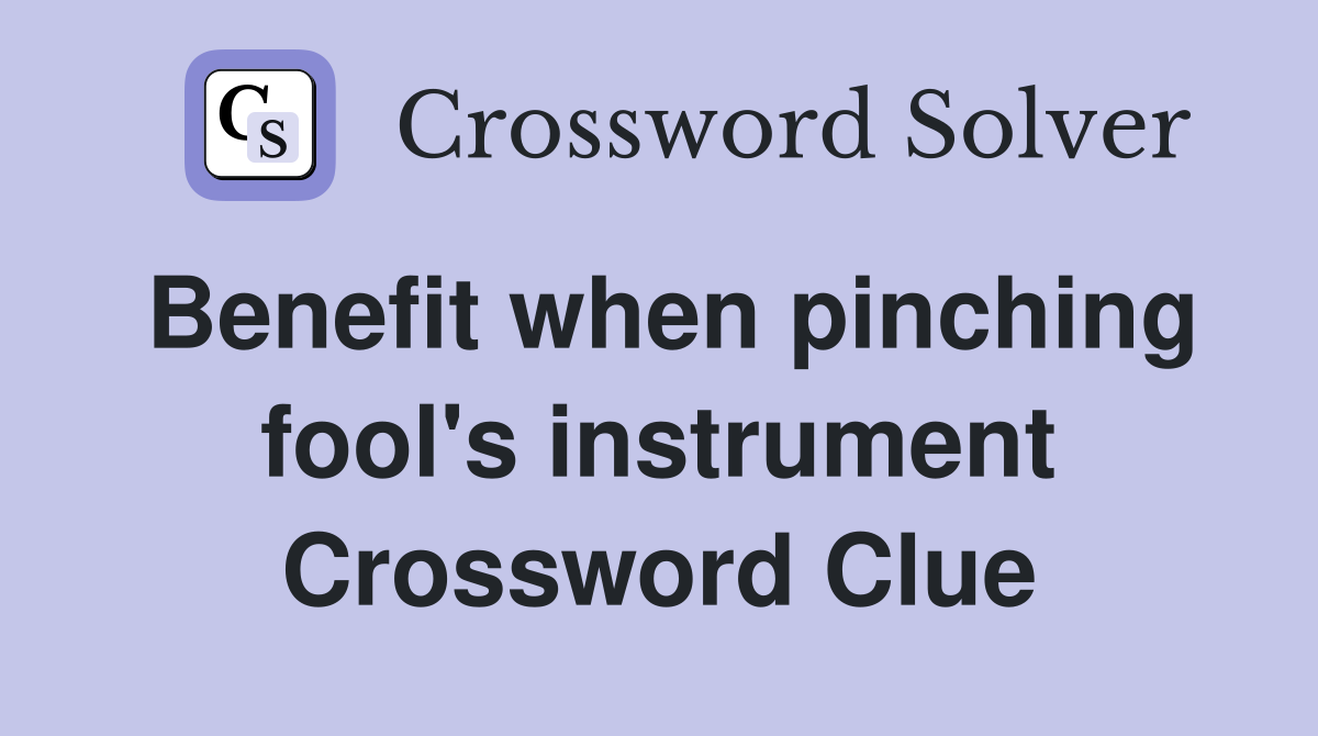 Benefit when pinching fool's instrument Crossword Clue