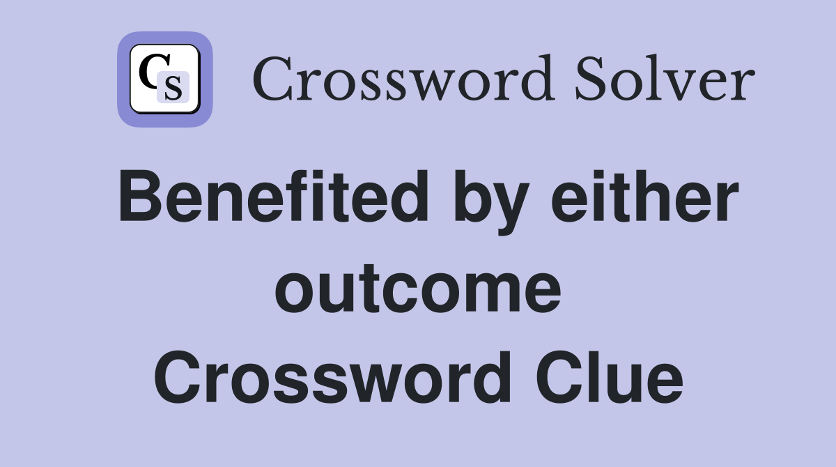 Benefited by either outcome Crossword Clue