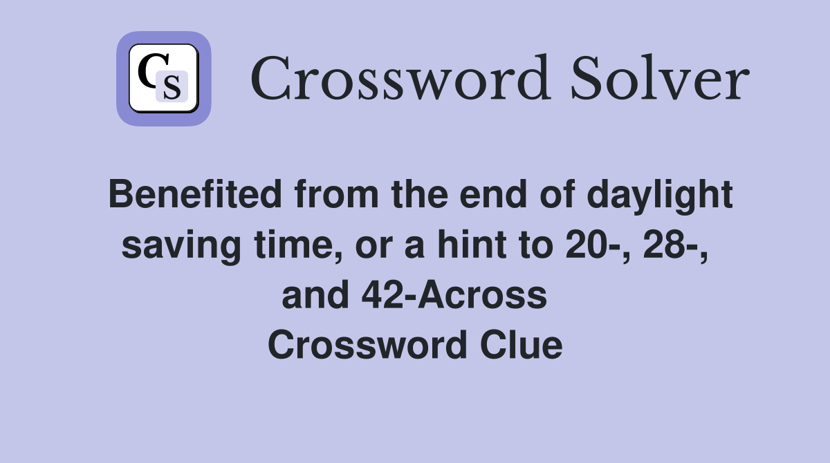 Benefited from the end of daylight saving time, or a hint to 20-, 28-, and 42-Across Crossword Clue