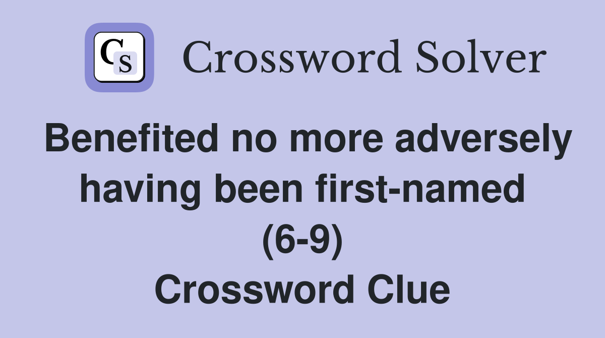 Benefited no more adversely having been first-named (6-9) Crossword Clue