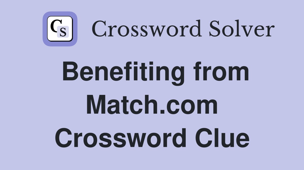 Benefiting from Match.com Crossword Clue