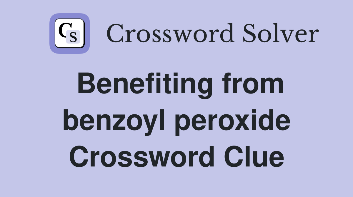 Benefiting from benzoyl peroxide Crossword Clue