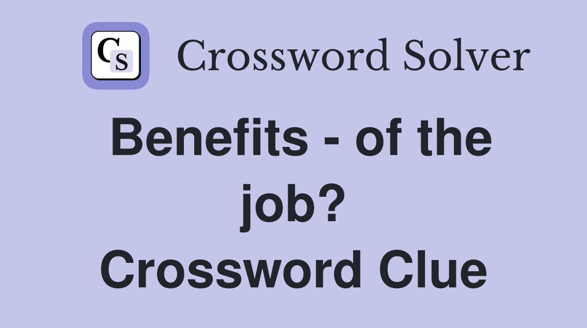 Benefits - of the job? Crossword Clue