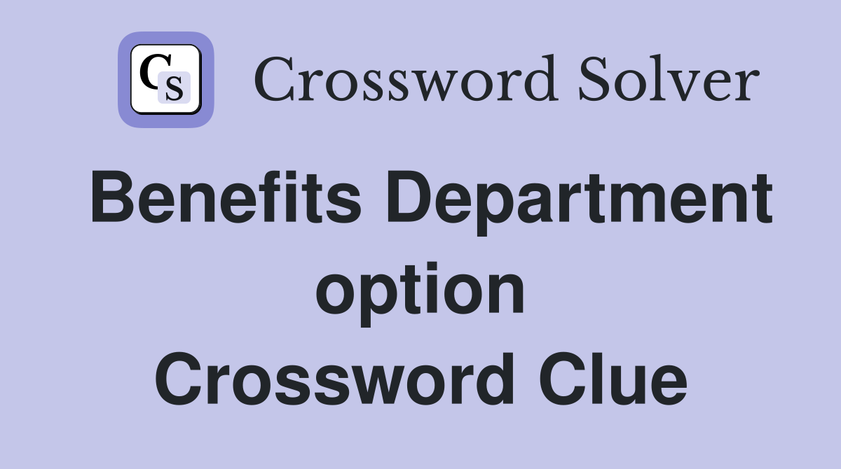 Benefits Department option Crossword Clue