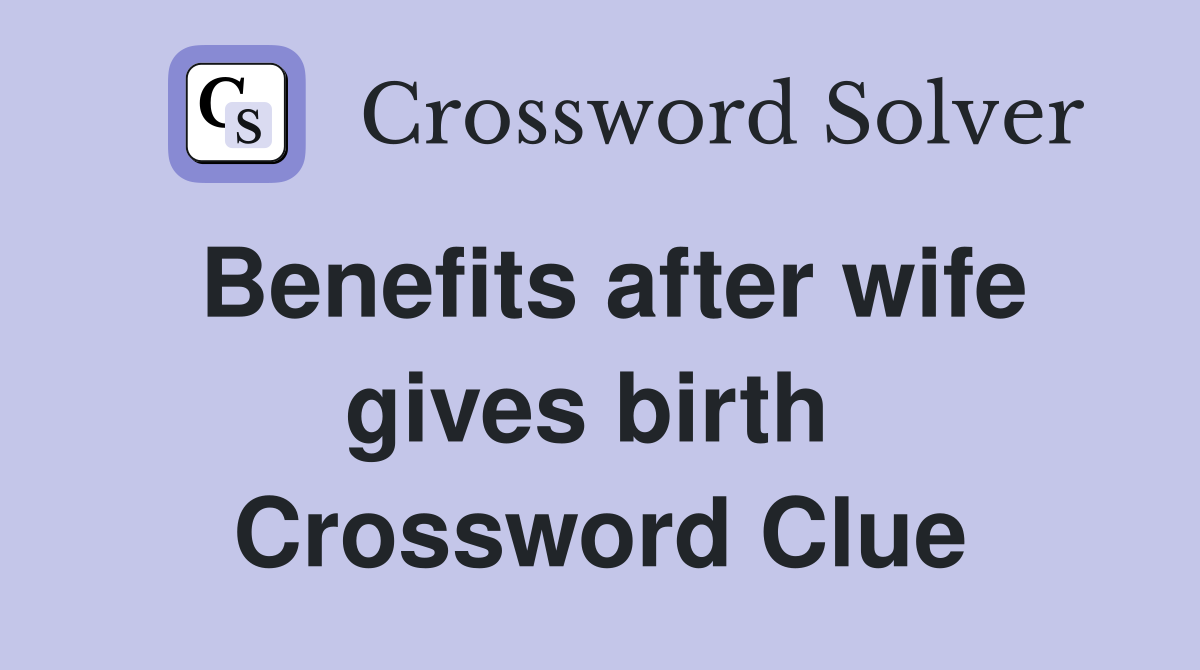 Benefits after wife gives birth  Crossword Clue