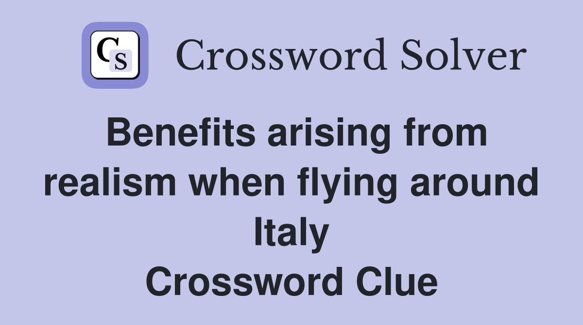 Benefits arising from realism when flying around Italy Crossword Clue