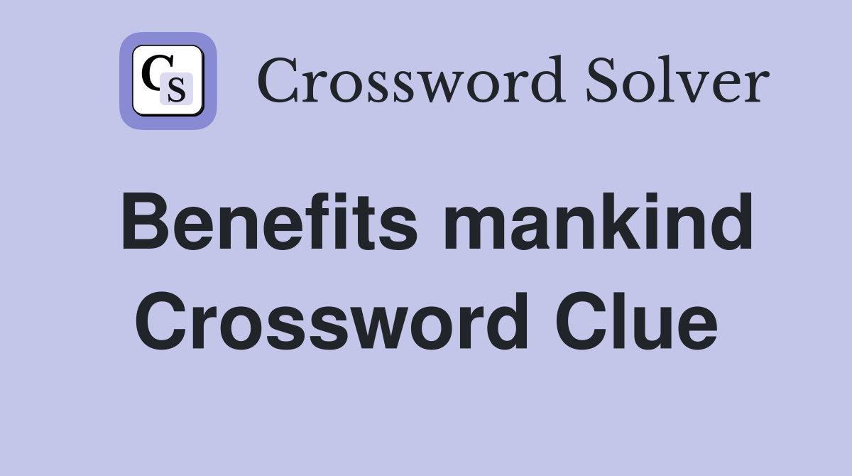 Benefits mankind Crossword Clue
