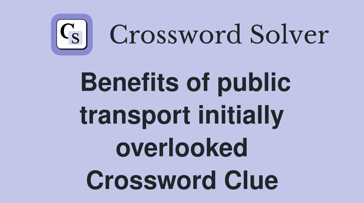 Benefits of public transport initially overlooked Crossword Clue