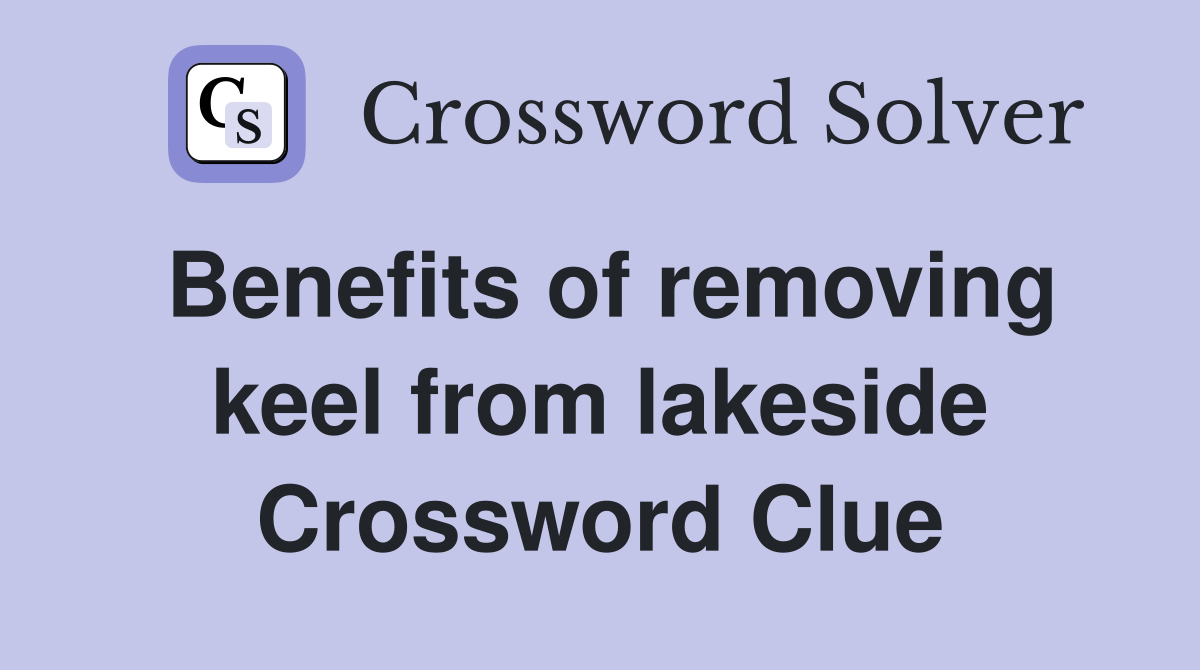 Benefits of removing keel from lakeside Crossword Clue