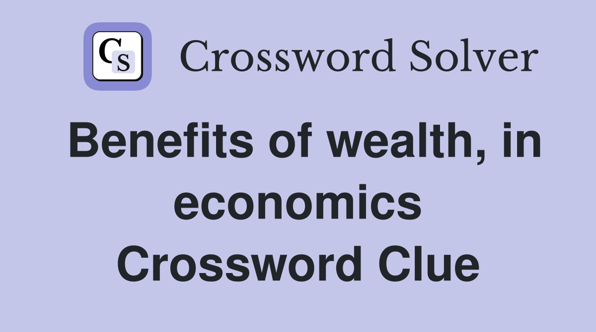 Benefits of wealth, in economics Crossword Clue
