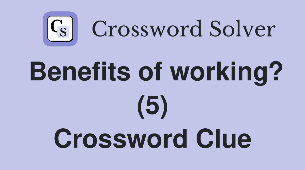 Benefits of working? (5) Crossword Clue