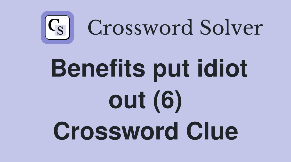 Benefits put idiot out (6) Crossword Clue