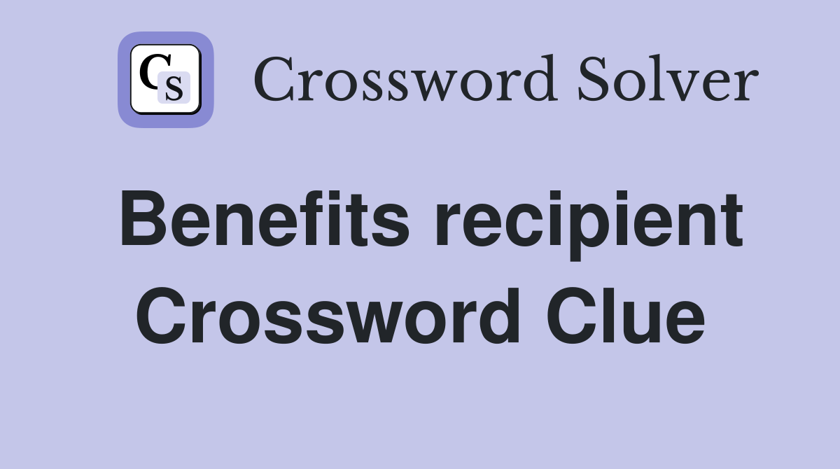 Benefits recipient Crossword Clue