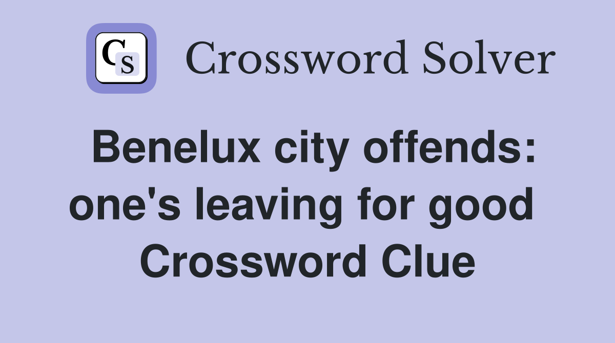 Benelux city offends: one's leaving for good  Crossword Clue