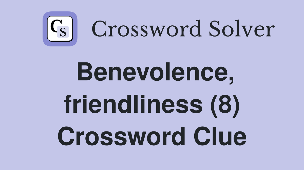 Benevolence, friendliness (8) Crossword Clue