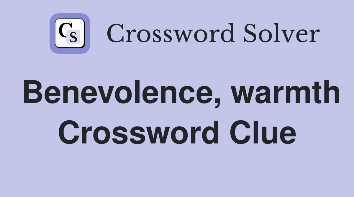 Benevolence, warmth Crossword Clue