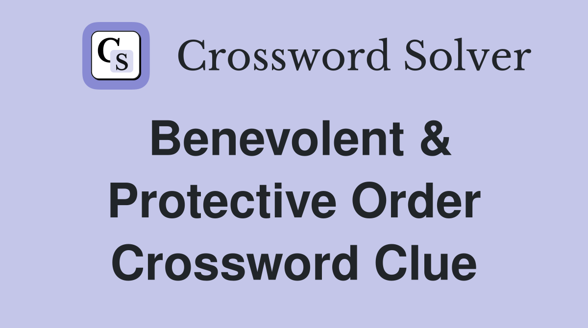 Benevolent & Protective Order Crossword Clue