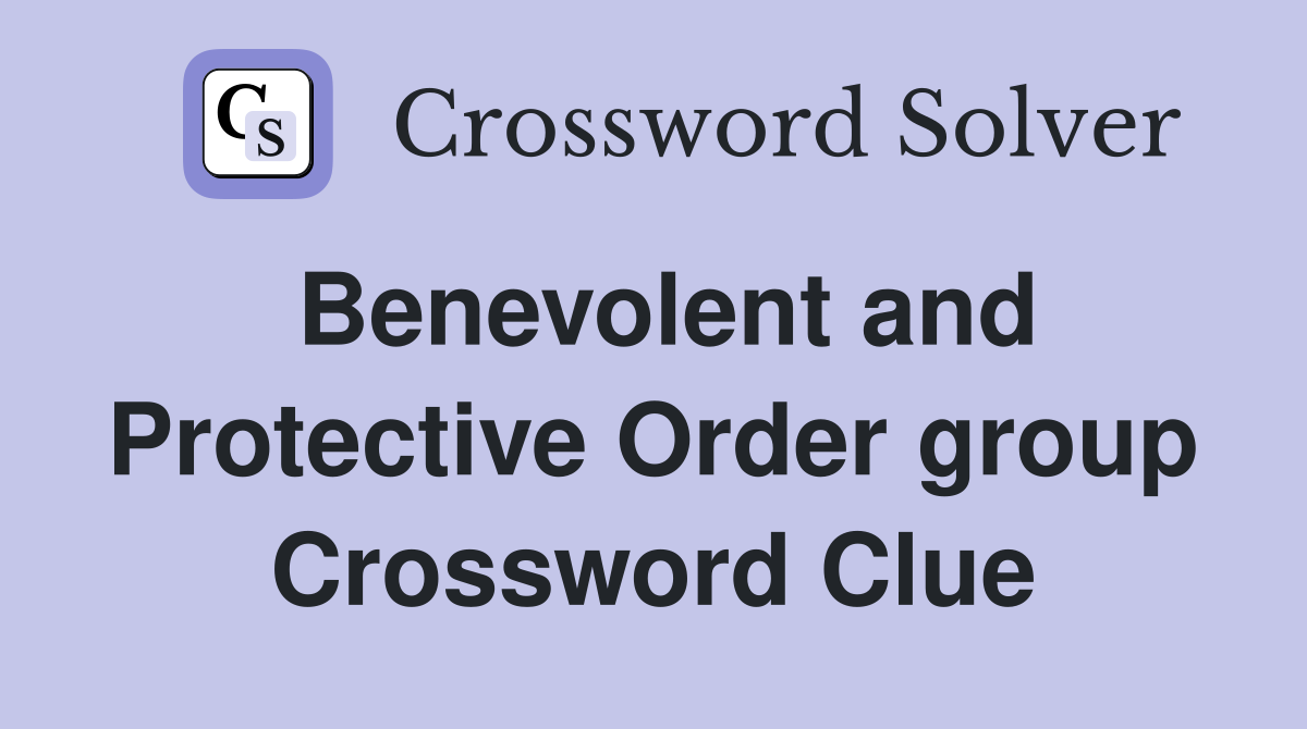 Benevolent and Protective Order group Crossword Clue