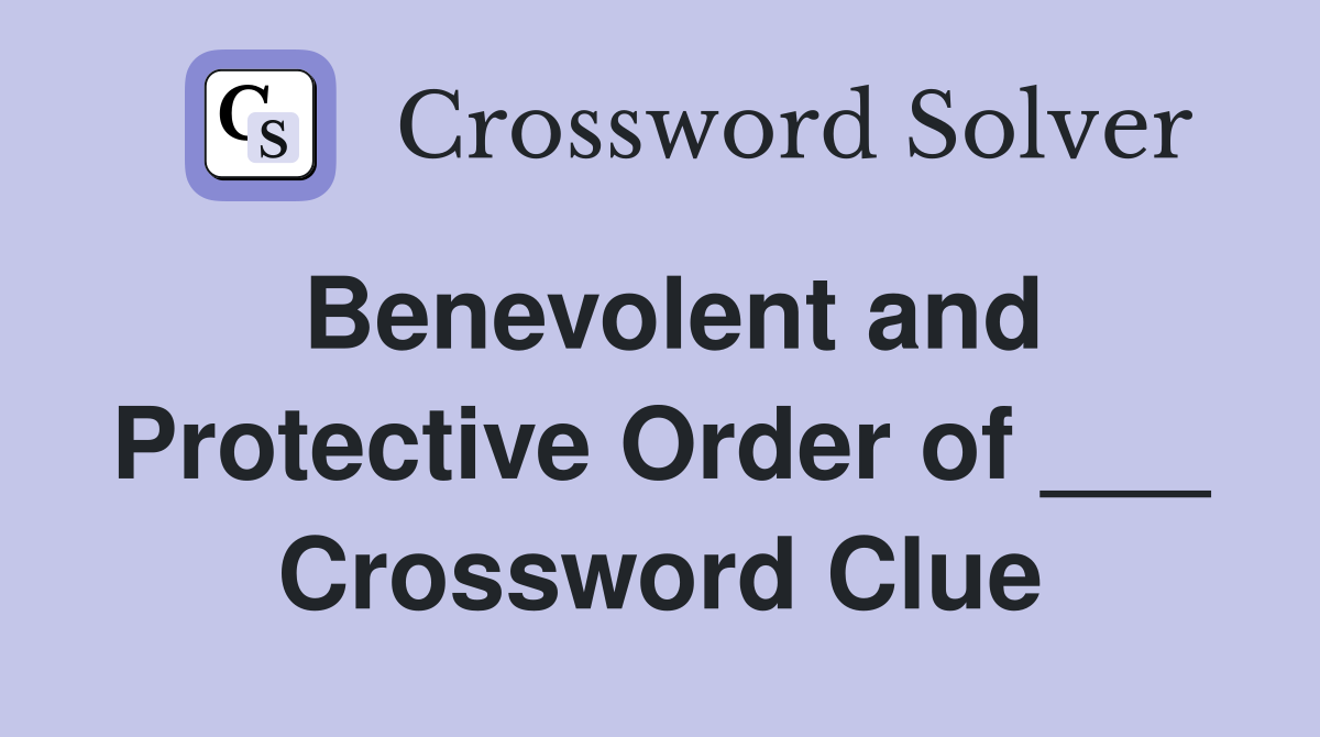 Benevolent and Protective Order of ___ Crossword Clue