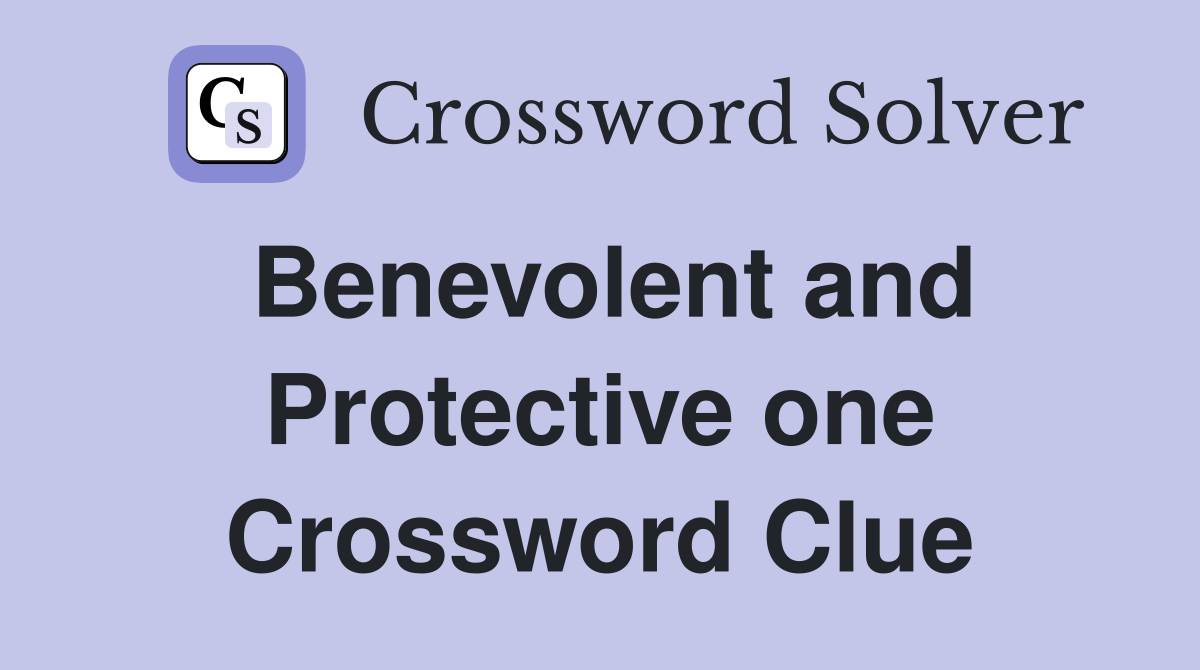 Benevolent and Protective one Crossword Clue