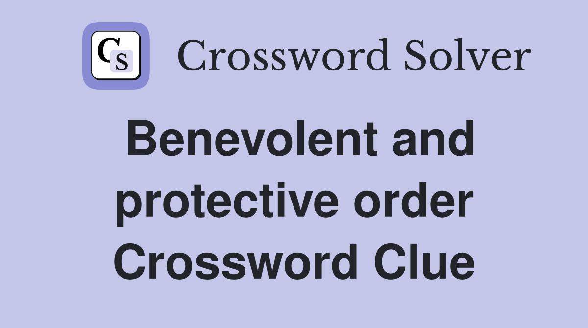 Benevolent and protective order Crossword Clue