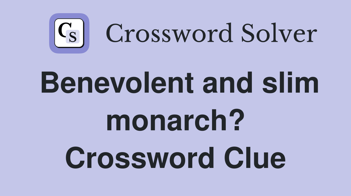 Benevolent and slim monarch? Crossword Clue
