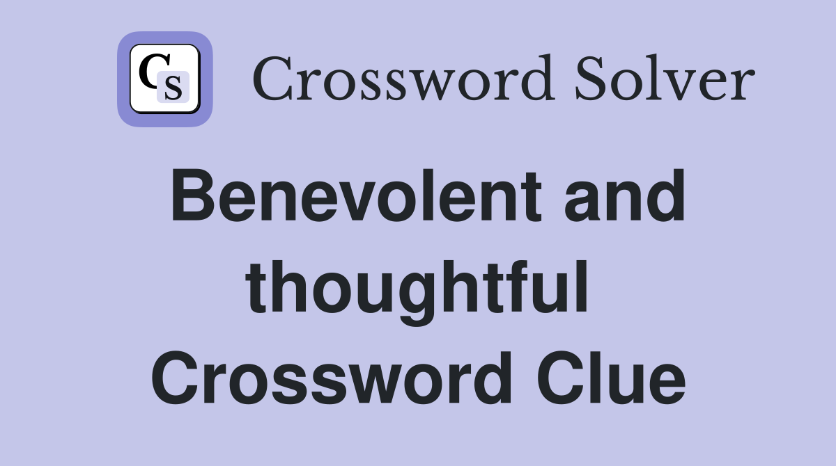Benevolent and thoughtful Crossword Clue
