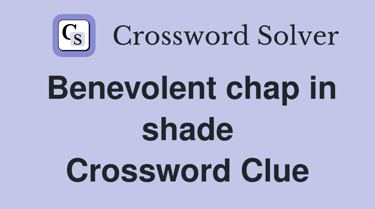 Benevolent chap in shade Crossword Clue