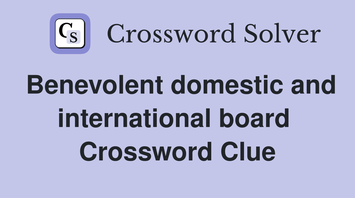 Benevolent domestic and international board  Crossword Clue