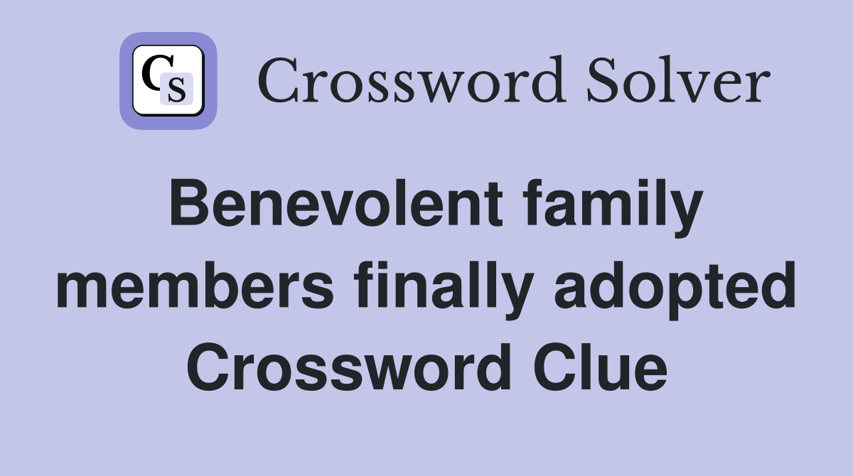 Benevolent family members finally adopted Crossword Clue