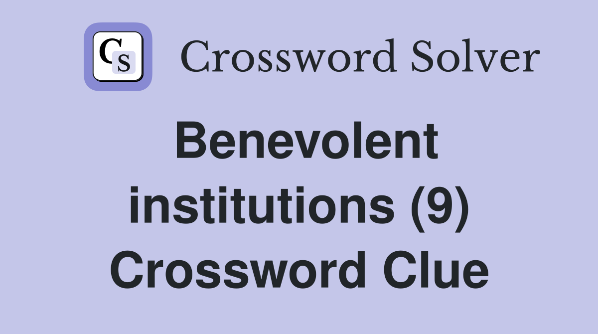 Benevolent institutions (9) Crossword Clue