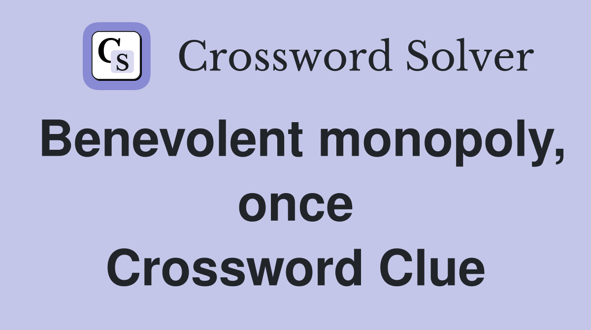 Benevolent monopoly, once Crossword Clue
