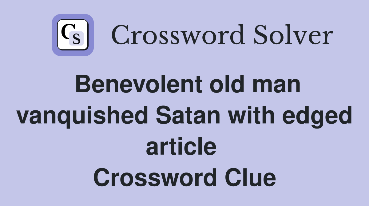Benevolent old man vanquished Satan with edged article  Crossword Clue