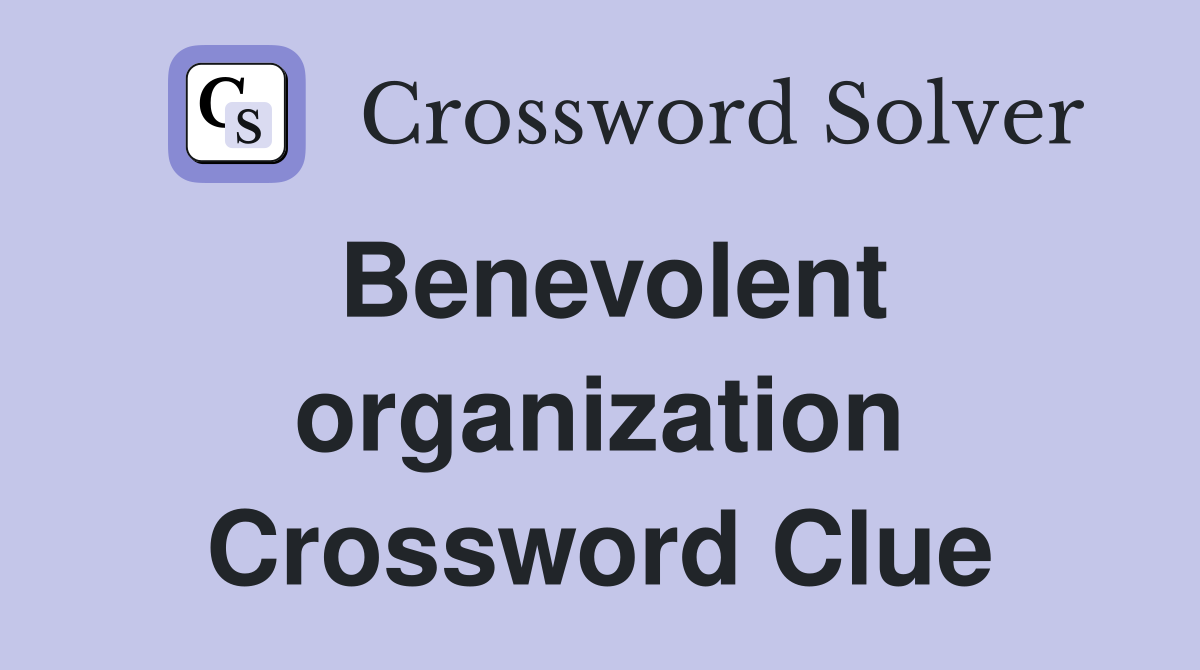 Benevolent organization Crossword Clue