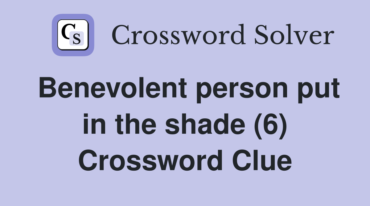 Benevolent person put in the shade (6) Crossword Clue