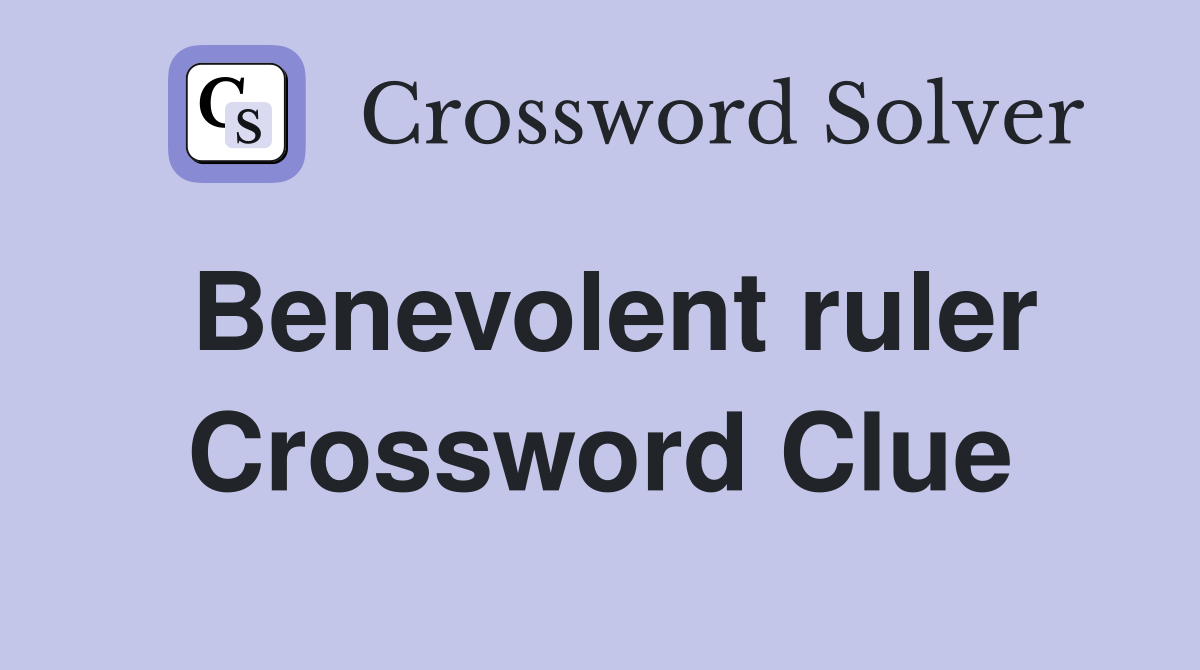 Benevolent ruler Crossword Clue