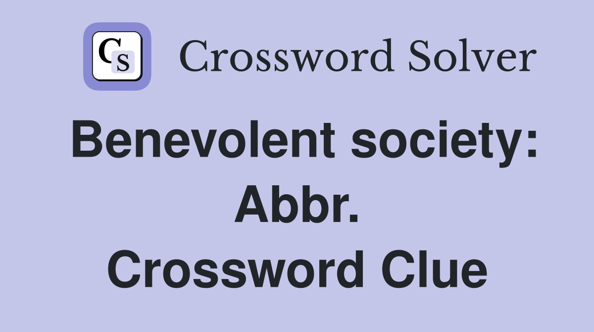 Benevolent society: Abbr. Crossword Clue