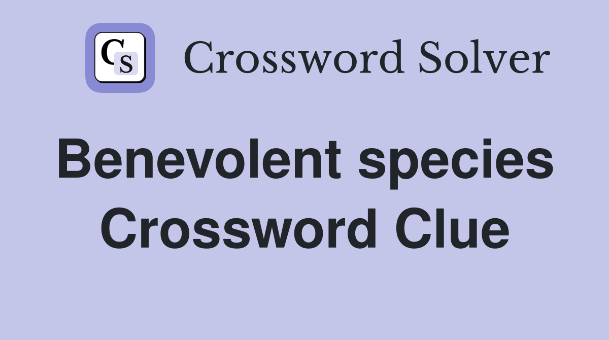 Benevolent species  Crossword Clue