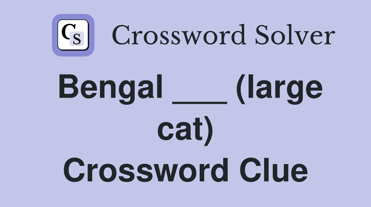 Bengal ___ (large cat) Crossword Clue