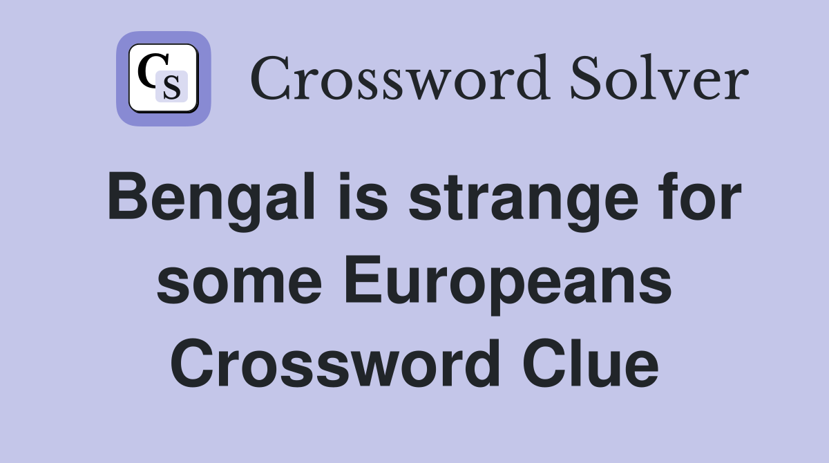 Bengal is strange for some Europeans Crossword Clue