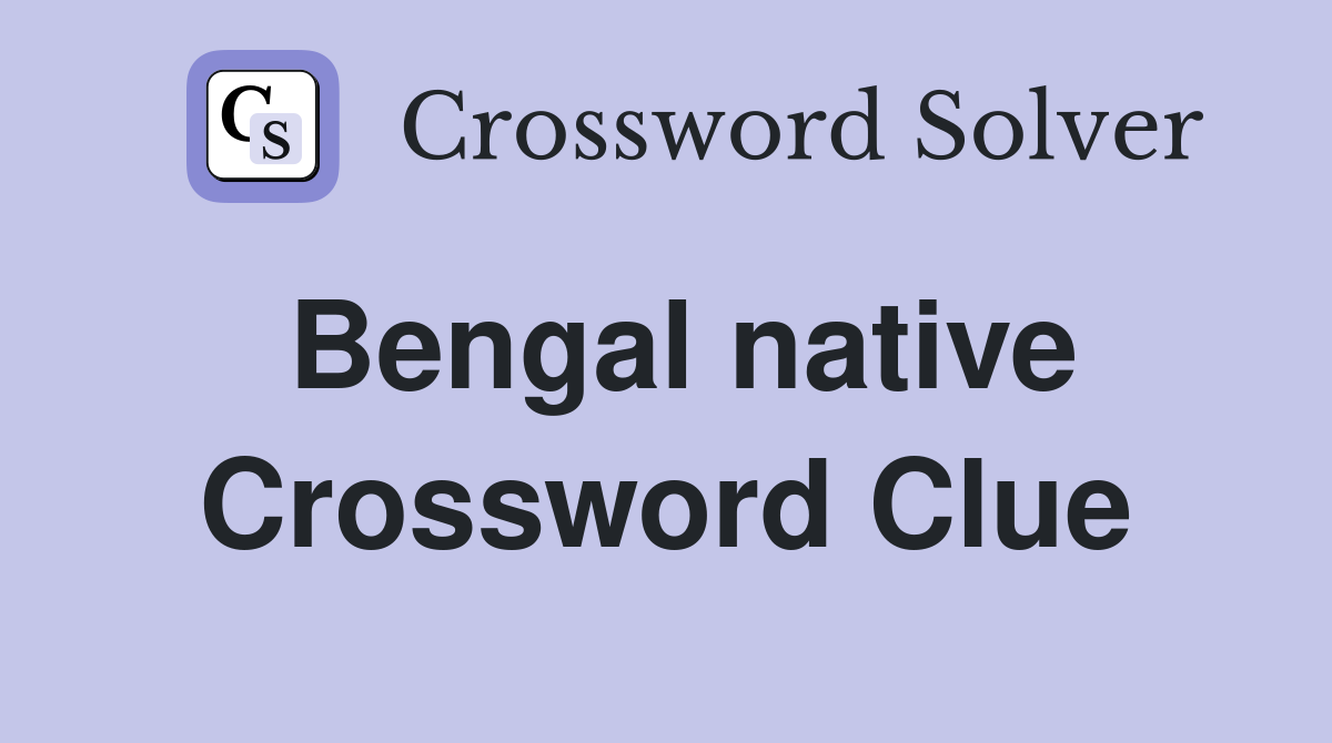 Bengal native Crossword Clue