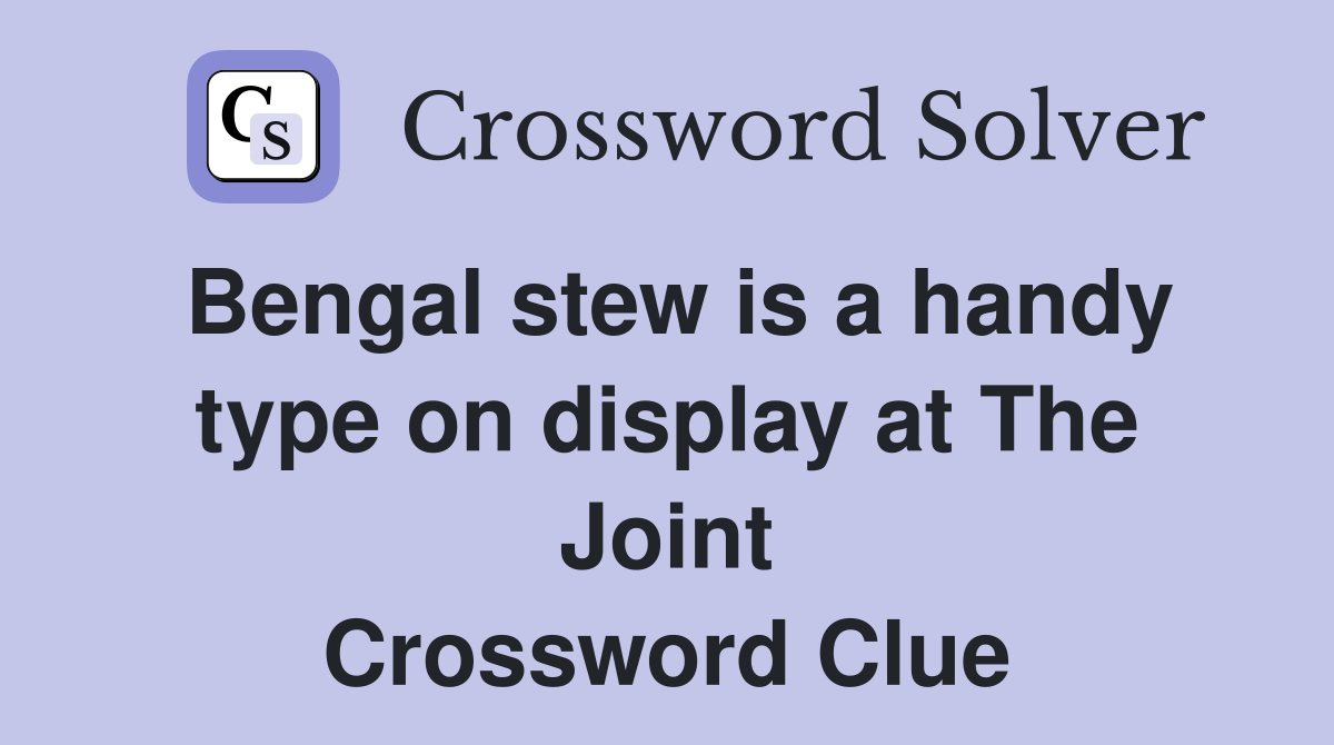Bengal stew is a handy type on display at The Joint Crossword Clue