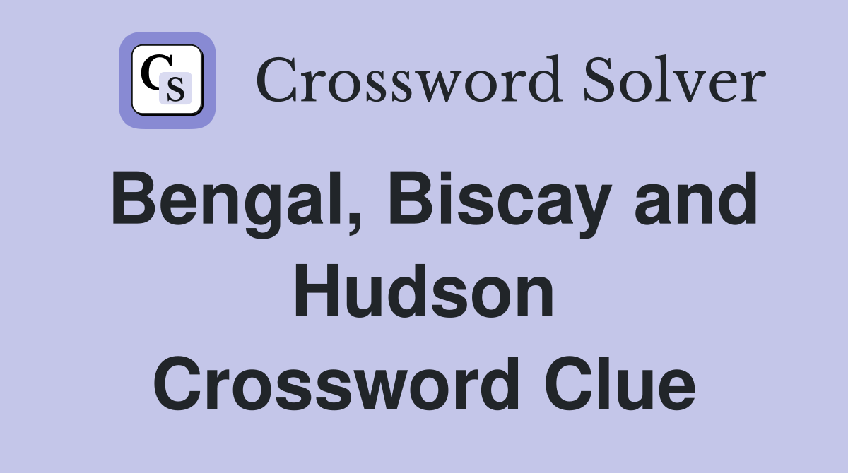 Bengal, Biscay and Hudson Crossword Clue