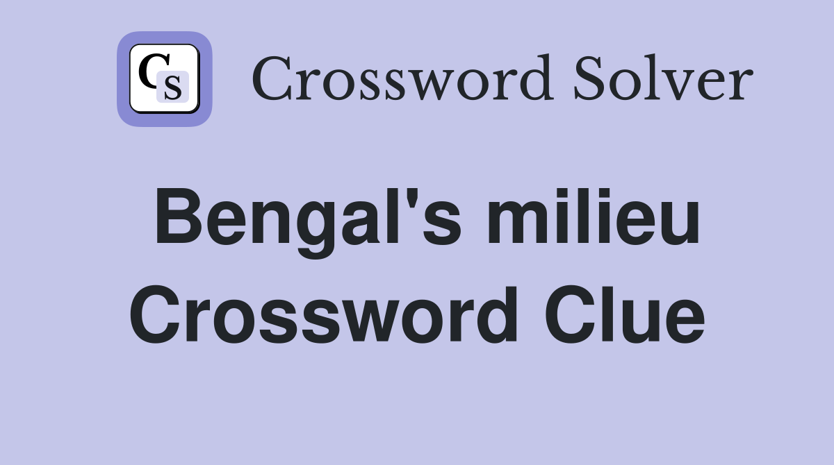Bengal's milieu Crossword Clue