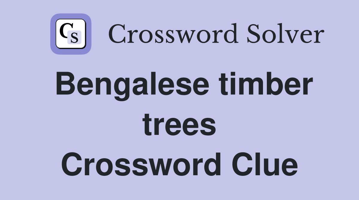 Bengalese timber trees Crossword Clue