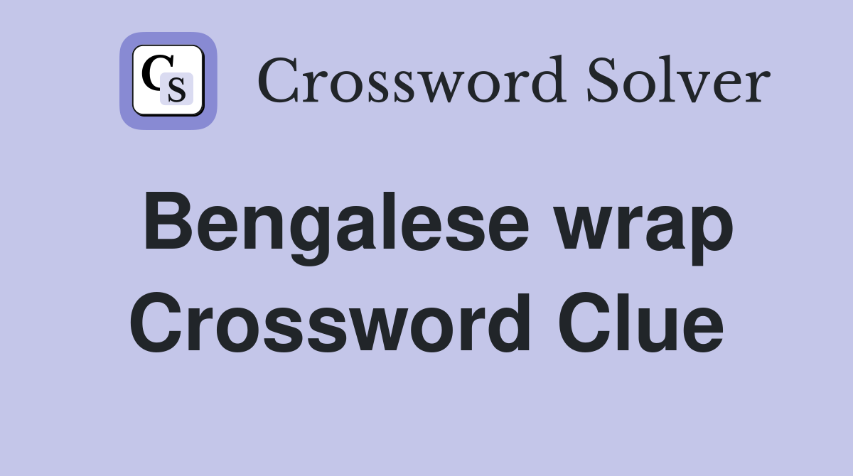 Bengalese wrap Crossword Clue
