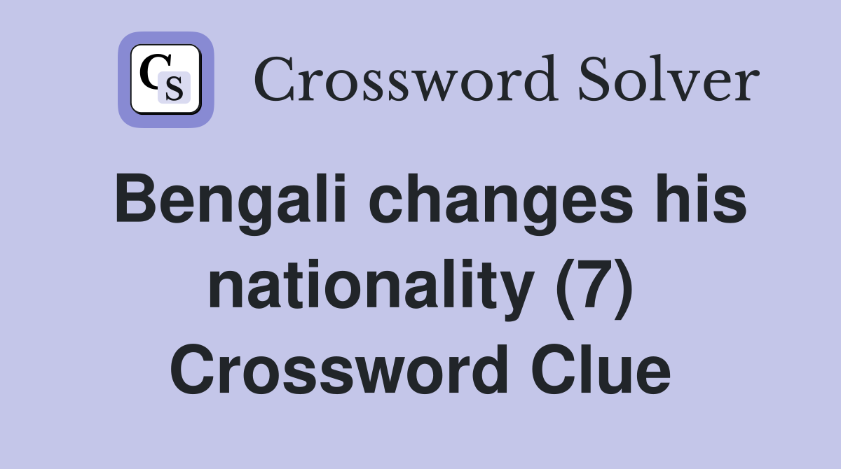 Bengali changes his nationality (7) Crossword Clue